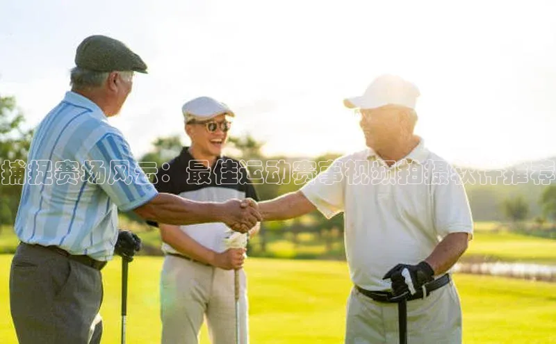 捕捉赛场风云：最佳运动赛事视频拍摄软件推荐