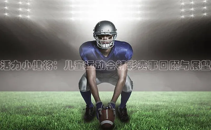 活力小健将：儿童运动会精彩赛事回顾与展望