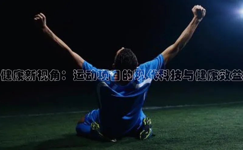 健康新视角：运动项目的现代科技与健康效益