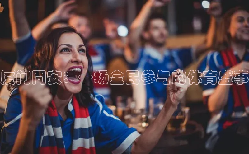 厦门同安：一场全民参与的体育盛事