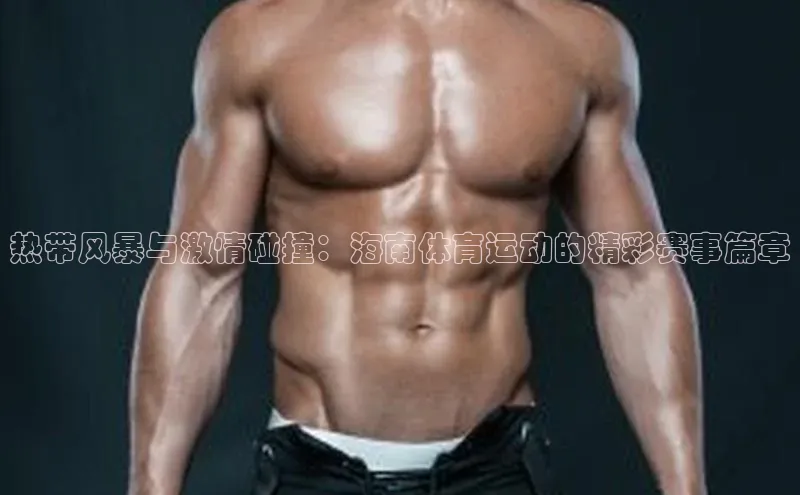 热带风暴与激情碰撞：海南体育运动的精彩赛事篇章