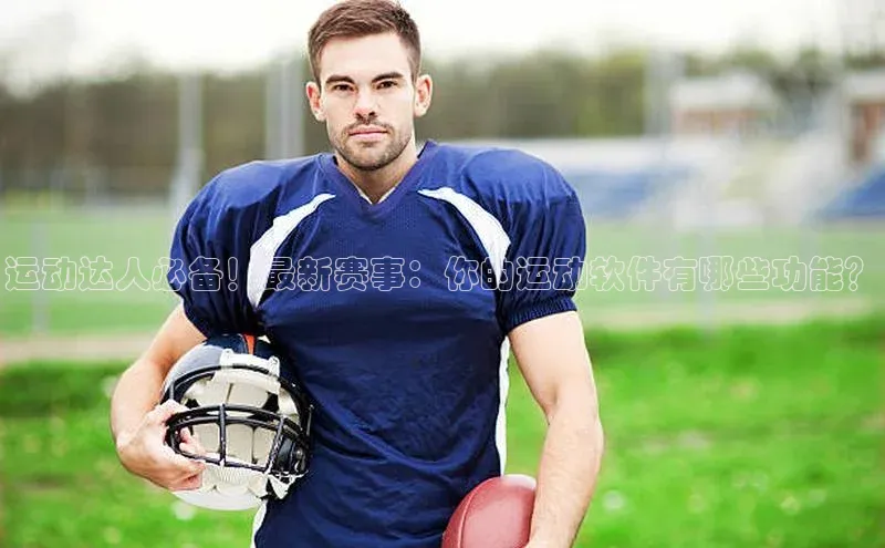 运动达人必备！最新赛事：你的运动软件有哪些功能？