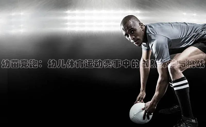 幼苗竞跑：幼儿体育运动赛事中的创新体验与挑战